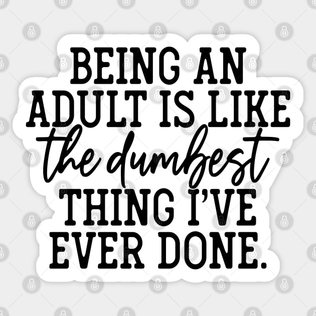 Being An Adult is like the Dumbest Thing I've Ever Done Sticker by GOING ONCE, TWICE. SOLD.